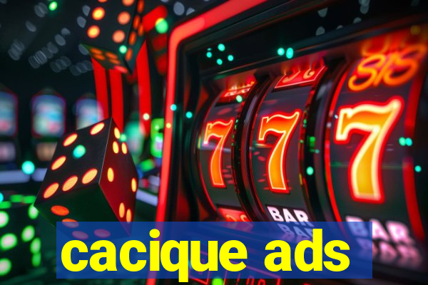 cacique ads